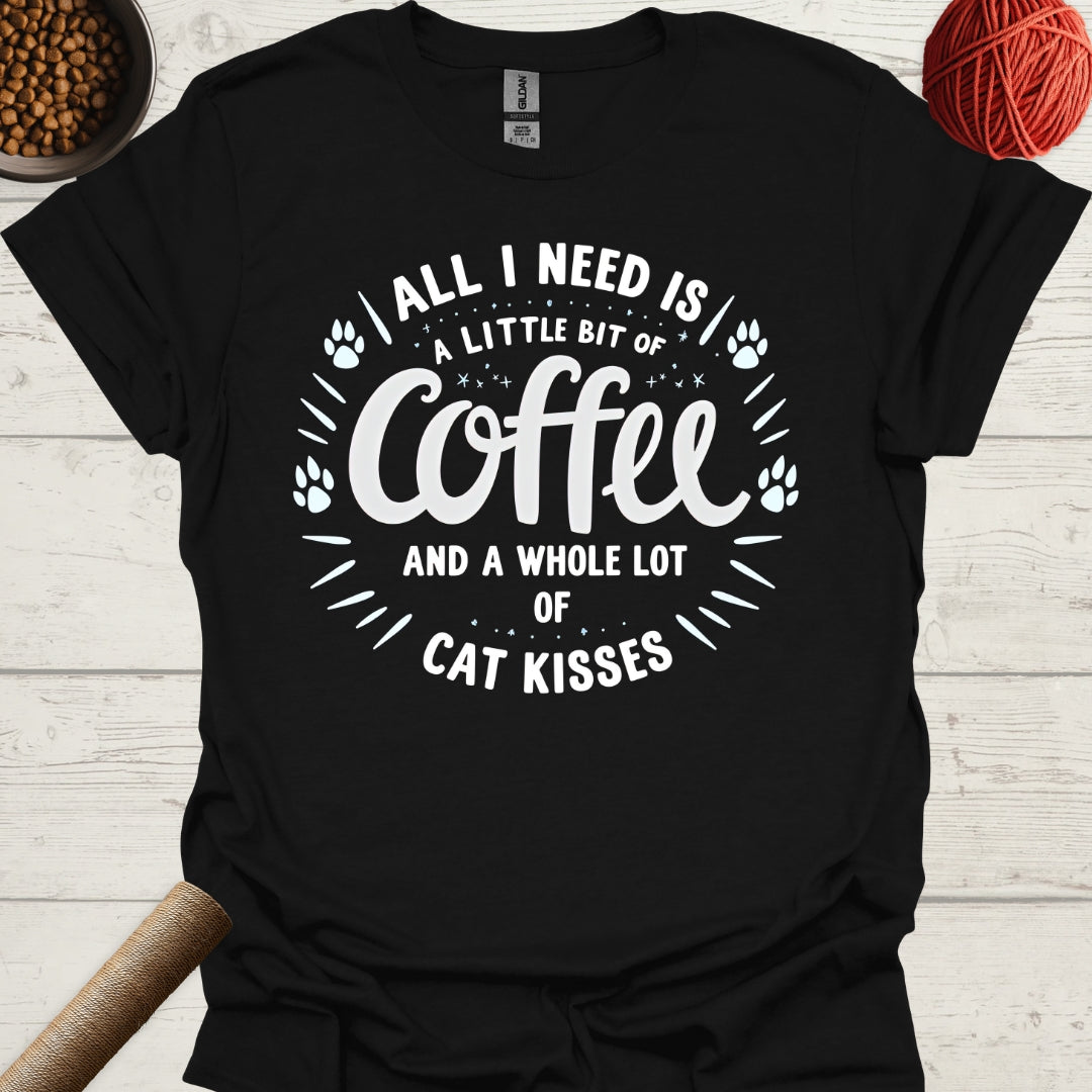 All I Need Is A Little Bit Of Coffee And A Whole Lot Of Cat Kisses