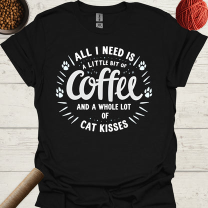 All I Need Is A Little Bit Of Coffee And A Whole Lot Of Cat Kisses