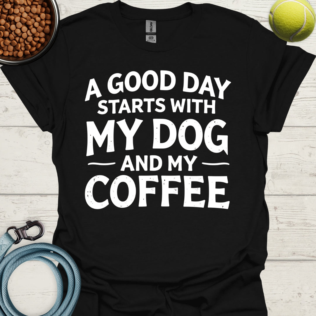 A Good Day Starts With My Dog And My Coffee