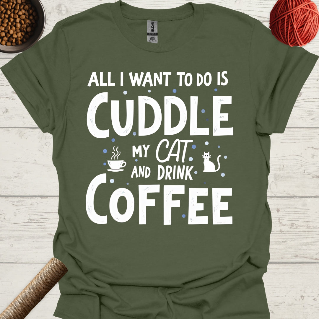 All I Want To Do Is Cuddle My Cat And Drink Coffee