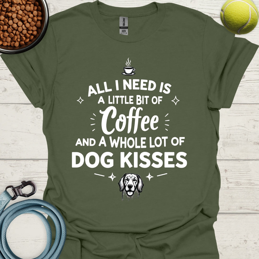 All I Need Is A Little Bit Of Coffee And A Whole Lot Of Dog Kisses