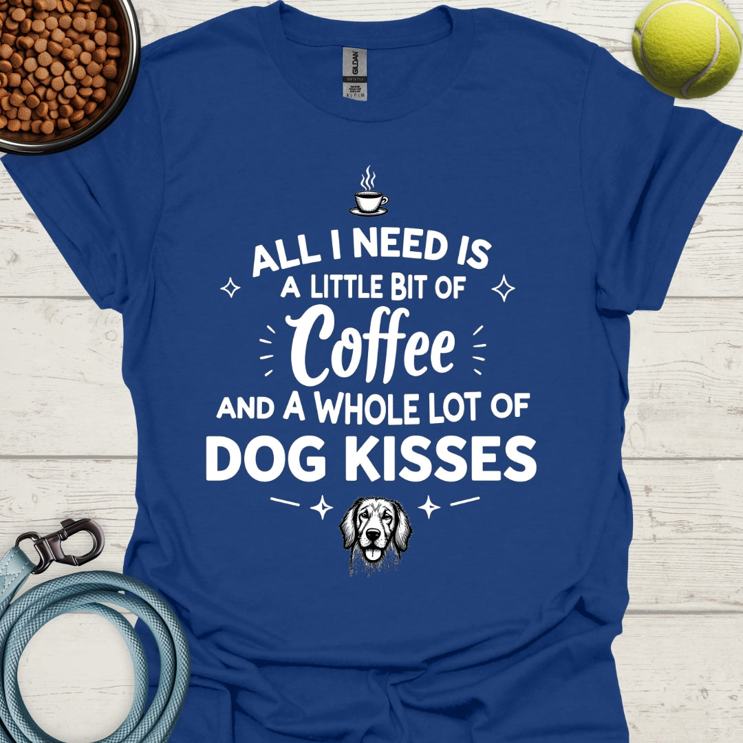 All I Need Is A Little Bit Of Coffee And A Whole Lot Of Dog Kisses