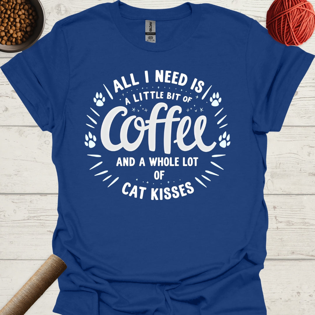 All I Need Is A Little Bit Of Coffee And A Whole Lot Of Cat Kisses