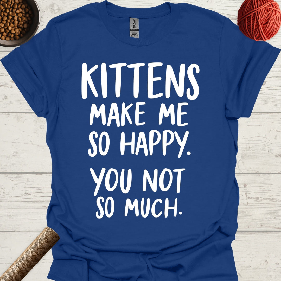 Kittens Make Me So Happy. You Not So Much.