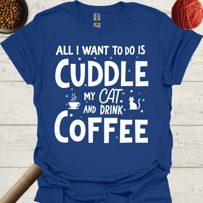 All I Want To Do Is Cuddle My Cat And Drink Coffee