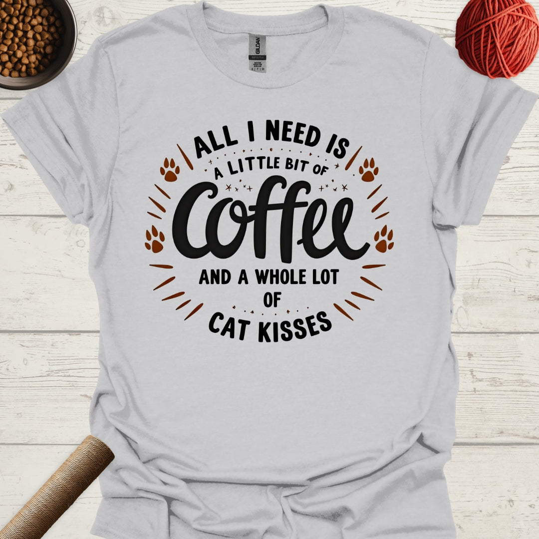 All I Need Is A Little Bit Of Coffee And A Whole Lot Of Cat Kisses