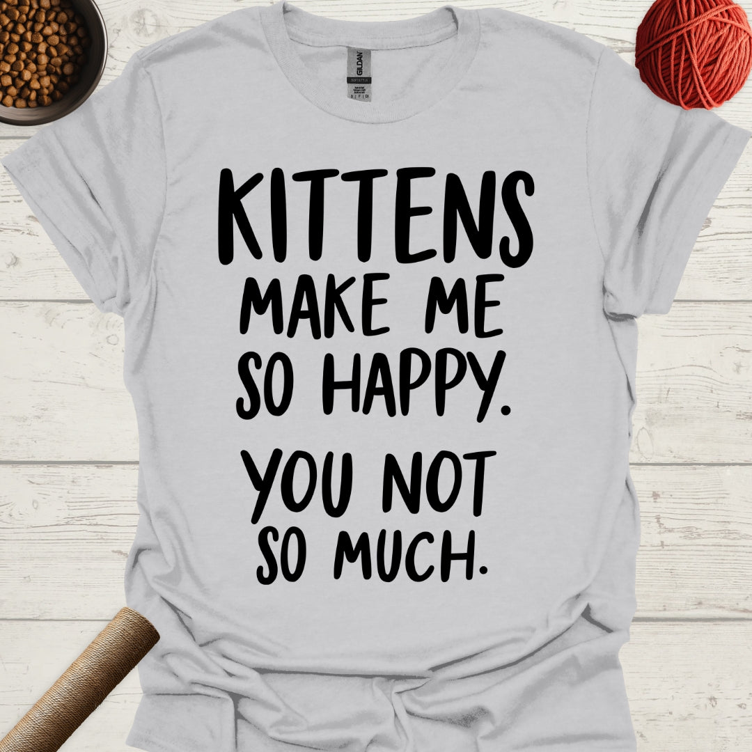 Kittens Make Me So Happy. You Not So Much.