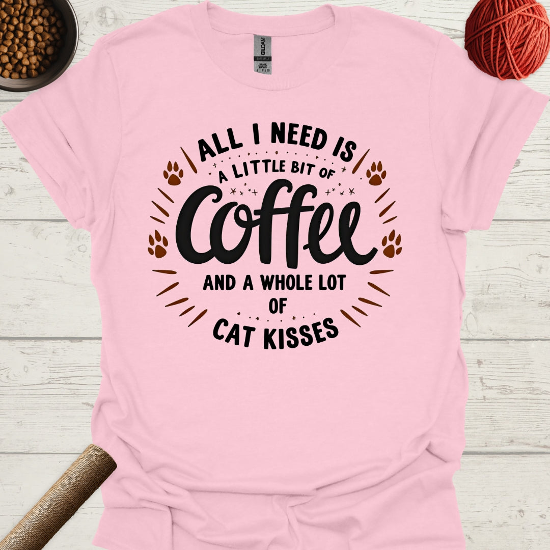 All I Need Is A Little Bit Of Coffee And A Whole Lot Of Cat Kisses