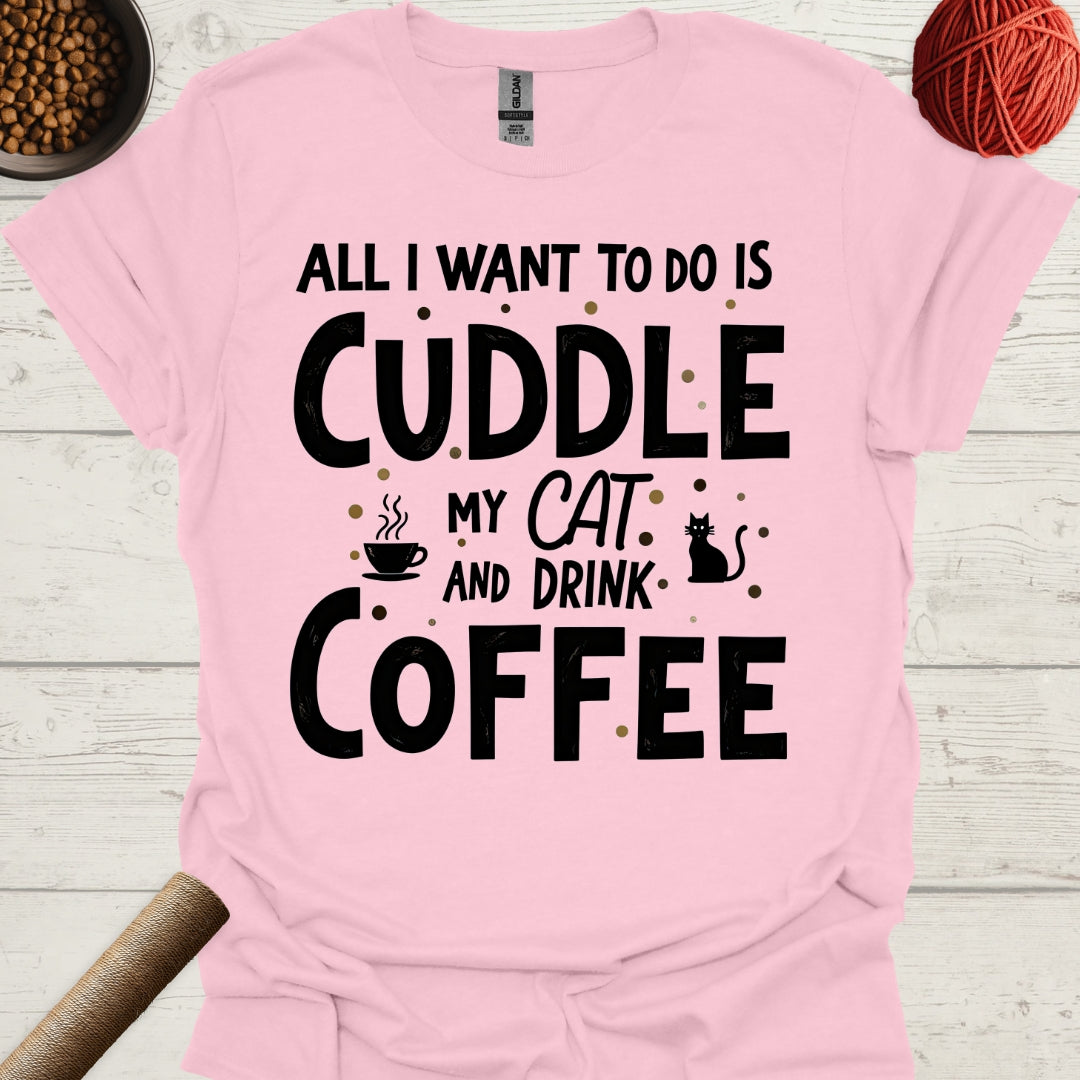 All I Want To Do Is Cuddle My Cat And Drink Coffee