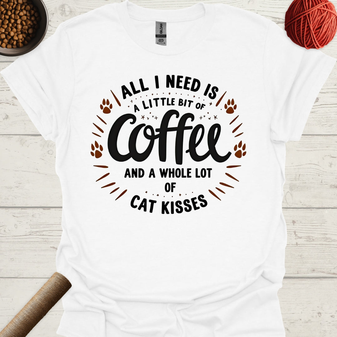 All I Need Is A Little Bit Of Coffee And A Whole Lot Of Cat Kisses