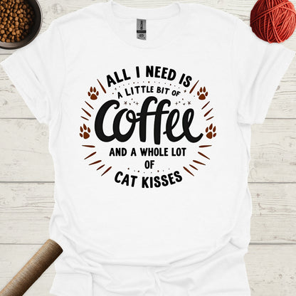 All I Need Is A Little Bit Of Coffee And A Whole Lot Of Cat Kisses