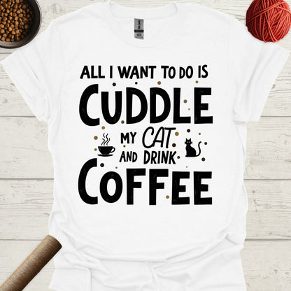 All I Want To Do Is Cuddle My Cat And Drink Coffee